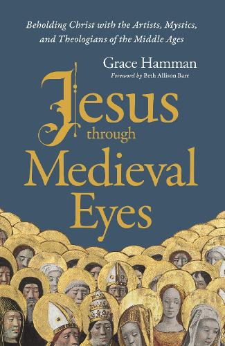 Бумажная книга «Jesus through Medieval Eyes: Beholding Christ with the Artists, Mystics, and Theologians of the Middle Ages», автор Грейс Хамман - фото №1