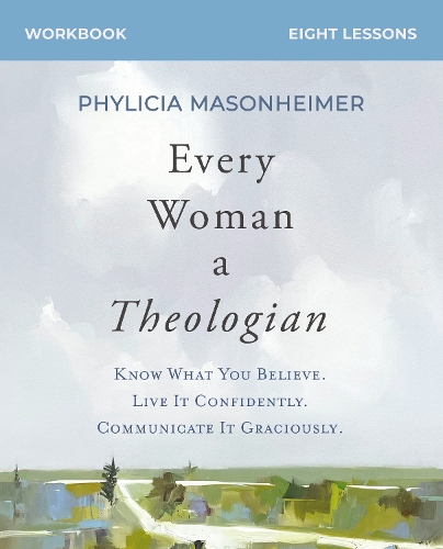 Бумажная книга «Every Woman a Theologian Workbook: Know What You Believe. Live It Confidently. Communicate It Graciously.», автор Филиция Мейсонхаймер - фото №1