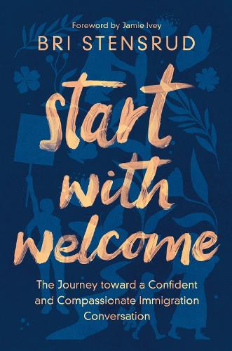 Бумажная книга «Start with Welcome: The Journey toward a Confident and Compassionate Immigration Conversation», автор Брі Стенсруд - фото №1