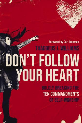 Бумажная книга «Don't Follow Your Heart: Boldly Breaking the Ten Commandments of Self-Worship», автор Таддеус Дж. Уильямс - фото №1