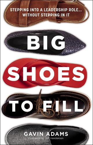 Бумажная книга «Big Shoes to Fill: Stepping into a Leadership Role...Without Stepping in It», автор Гэвин Адамс - фото №1