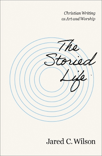 Бумажная книга «The Storied Life: Christian Writing as Art and Worship», автор Джаред К. Уилсон - фото №1