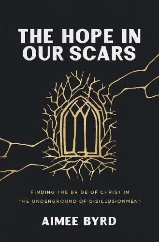 Паперова книга «The Hope in Our Scars: Finding the Bride of Christ in the Underground of Disillusionment», автор Еймі Берд - фото №1
