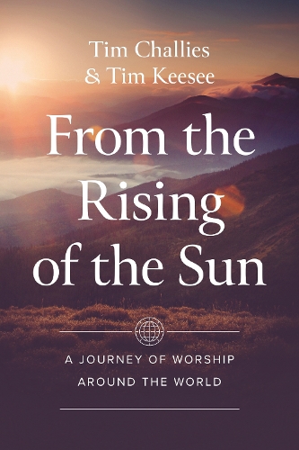 Паперова книга «From the Rising of the Sun: A Journey of Worship Around the World», автор Тім Челліс - фото №1