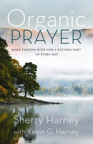 Бумажная книга «Organic Prayer: Discover the Presence and Power of God in the Everyday», авторов Кевин Г. Харни, Шерри Харни - фото №1