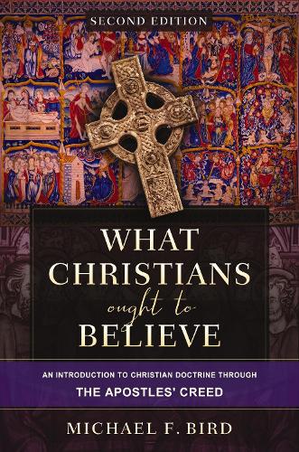 Паперова книга «What Christians Ought to Believe, Second Edition: An Introduction to Christian Doctrine through the Apostles' Creed», автор Майкл Ф. Берд - фото №1