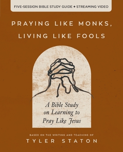Бумажная книга «Praying Like Monks, Living Like Fools Bible Study Guide plus Streaming Video: A Bible Study on Learning to Pray Like Jesus», автор Тайлер Стэйтон - фото №1