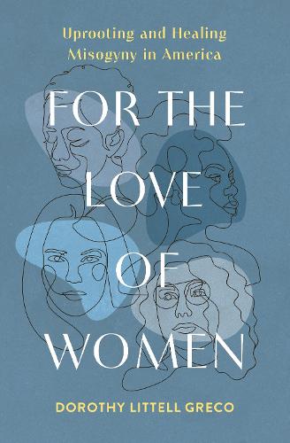 Бумажная книга «For the Love of Women: Uprooting and Healing Misogyny in America», автор Дороти Литтелл Греко - фото №1