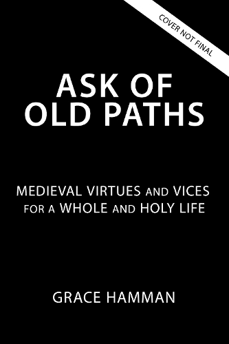 Бумажная книга «Ask of Old Paths: Medieval Virtues and Vices for a Whole and Holy Life», автор Грейс Хамман - фото №1