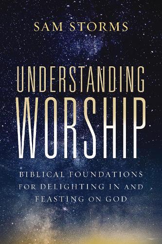 Бумажная книга «Understanding Worship: Biblical Foundations for Delighting in and Feasting on God», автор Сэм Стормс - фото №1