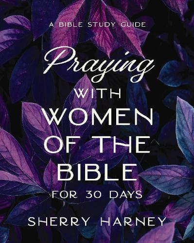Бумажная книга «Praying with Women of the Bible for 30 Days: A Bible Study Guide», автор Шерри Харни - фото №1