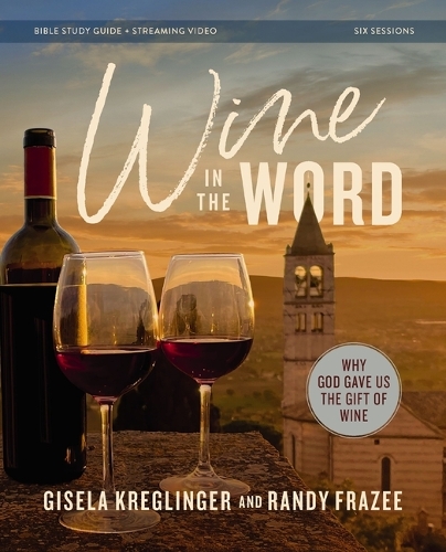 [object Object] «Wine in the Word Bible Study Guide plus Streaming Video: Why God Gave Us the Gift of Wine», авторів Гізела Х. Креглінгер, Ренді Фрейзі - фото №1