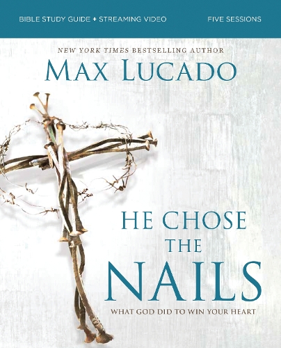 Бумажная книга «He Chose the Nails Bible Study Guide + Streaming Video, Updated Edition: What God Did to Win Your Heart», автор Макс Лукадо - фото №1