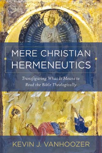 Паперова книга «Mere Christian Hermeneutics: Transfiguring What It Means to Read the Bible Theologically», автор Кевін Дж. Ванхузер - фото №1