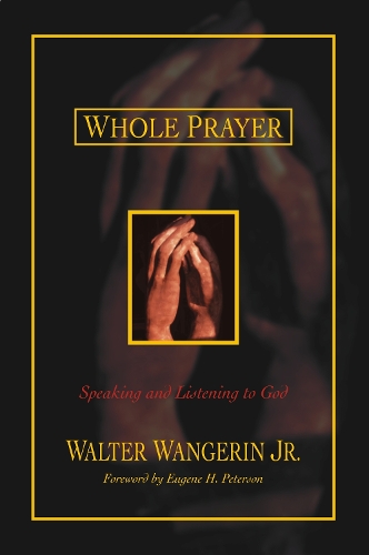 Бумажная книга «Whole Prayer: Speaking and Listening to God», автор Уолтер Вангерин мл. - фото №1
