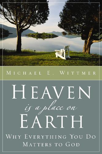 Паперова книга «Heaven Is a Place on Earth: Why Everything You Do Matters to God», автор Майкл Е. Віттмер - фото №1