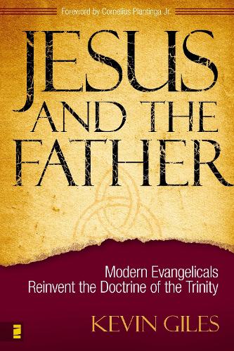 Бумажная книга «Jesus and the Father: Modern Evangelicals Reinvent the Doctrine of the Trinity», автор Кевин Н. Джайлс - фото №1