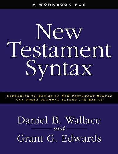 Бумажная книга «A Workbook for New Testament Syntax: Companion to Basics of New Testament Syntax and Greek Grammar Beyond the Basics», авторов Дэниел Б. Уоллес, Грант Эдвардс - фото №1