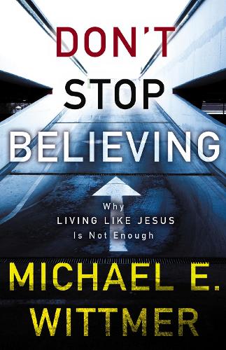Бумажная книга «Don't Stop Believing: Why Living Like Jesus Is Not Enough», автор Майкл Э. Виттмер - фото №1