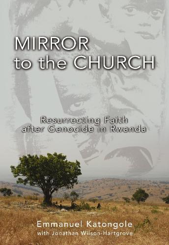 Бумажная книга «Mirror to the Church: Resurrecting Faith after Genocide in Rwanda», авторов Эммануэль М. Катонголе, Джонатан Уилсон-Хартгроув - фото №1