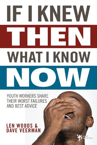 Бумажная книга «If I Knew Then What I Know Now: Youth Workers Share Their Worst Failures and Best Advice», авторов Дэйв Веерман, Лен Вудс - фото №1