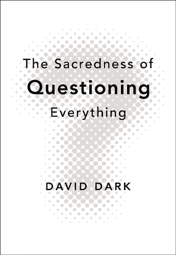 [object Object] «The Sacredness of Questioning Everything: Is Your God Big Enough to Be Questioned?», автор Дэвид Дарк - фото №1