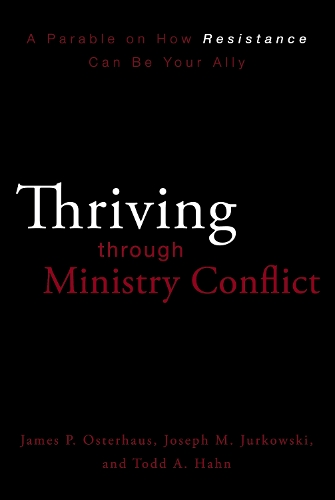Бумажная книга «Thriving through Ministry Conflict: A Parable on How Resistance Can Be Your Ally», авторов Джеймс П. Остерхаус, Джозеф М. Юрковски, Тодд А. Хан - фото №1