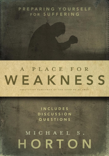 Паперова книга «A Place for Weakness: Preparing Yourself for Suffering», автор Майкл Хортон - фото №1