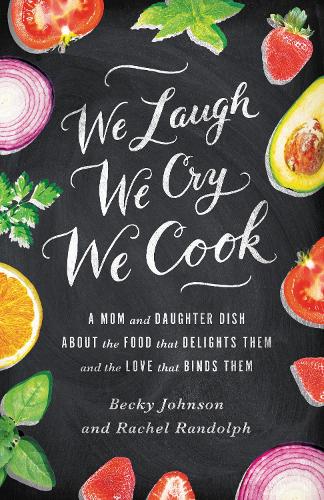 Бумажная книга «We Laugh, We Cry, We Cook: A Mom and Daughter Dish about the Food That Delights Them and the Love That Binds Them», авторов Бекки Джонсон, Рэйчел Рэндольф - фото №1