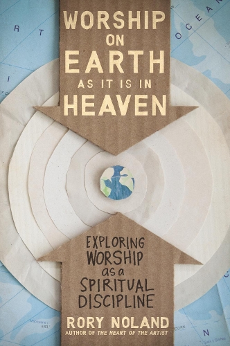 Паперова книга «Worship on Earth as It Is in Heaven: Exploring Worship as a Spiritual Discipline», автор Рорі Ноланд - фото №1