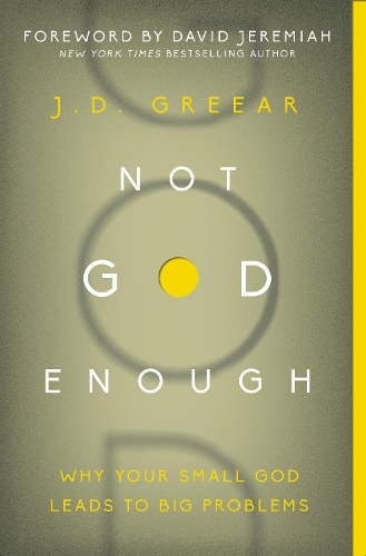 Паперова книга «Not God Enough: Why Your Small God Leads to Big Problems», автор Дж. Д. Грір - фото №1