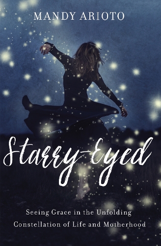 Бумажная книга «Starry-Eyed: Seeing Grace in the Unfolding Constellation of Life and Motherhood», автор Мэнди Ариото - фото №1