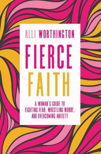 Бумажная книга «Fierce Faith: A Woman's Guide to Fighting Fear, Wrestling Worry, and Overcoming Anxiety», автор Алли Уортингтон - фото №1