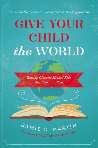 Бумажная книга «Give Your Child the World: Raising Globally Minded Kids One Book at a Time», автор Джейми К. Мартин - фото №1
