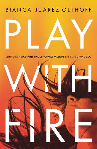 Бумажная книга «Play with Fire: Discovering Fierce Faith, Unquenchable Passion, and a Life-Giving God», автор Бьянка Хуарес Олтхофф - фото №1