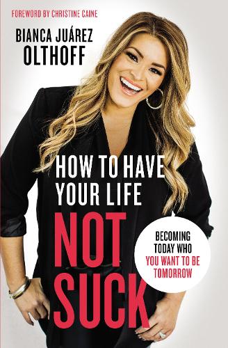 Бумажная книга «How to Have Your Life Not Suck: Becoming Today Who You Want to Be Tomorrow», автор Бьянка Хуарес Олтхофф - фото №1