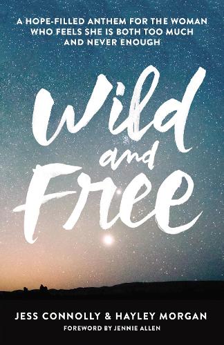 Бумажная книга «Wild and Free: A Hope-Filled Anthem for the Woman Who Feels She Is Both Too Much and Never Enough», авторов Хейли Морган, Джесс Коннолли - фото №1