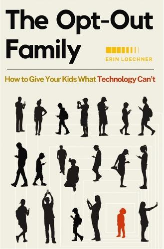 Паперова книга «The Opt-Out Family: How to Give Your Kids What Technology Can't», автор Ерін Лохнер - фото №1