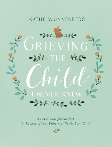 Бумажная книга «Grieving the Child I Never Knew: A Devotional for Comfort in the Loss of Your Unborn or Newly Born Child», автор Кате Вунненберг - фото №1