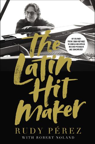 Бумажная книга «The Latin Hit Maker: My Journey from Cuban Refugee to World-Renowned Record Producer and Songwriter», автор Руди Перес - фото №1