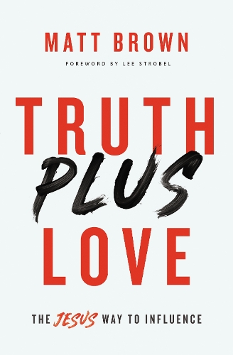 Бумажная книга «Truth Plus Love: The Jesus Way to Influence», автор Мэтт Браун - фото №1