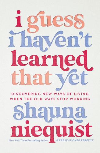 Бумажная книга «I Guess I Haven't Learned That Yet: Discovering New Ways of Living When the Old Ways Stop Working», автор Шона Никвист - фото №1