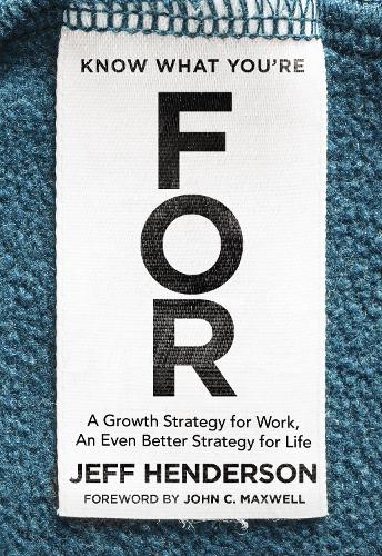 Паперова книга «Know What You're FOR: A Growth Strategy for Work, An Even Better Strategy for Life», автор Джефф Гендерсон - фото №1