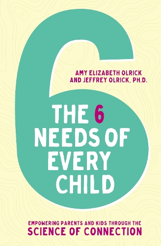 Бумажная книга «The 6 Needs of Every Child: Empowering Parents and Kids through the Science of Connection», авторов Эми Элизабет Олрик, Джеффри Олрик - фото №1
