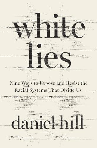 Паперова книга «White Lies: Nine Ways to Expose and Resist the Racial Systems That Divide Us», автор Деніел Хілл - фото №1