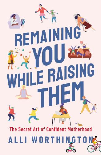 Паперова книга «Remaining You While Raising Them: The Secret Art of Confident Motherhood», автор Еллі Вортінгтон - фото №1