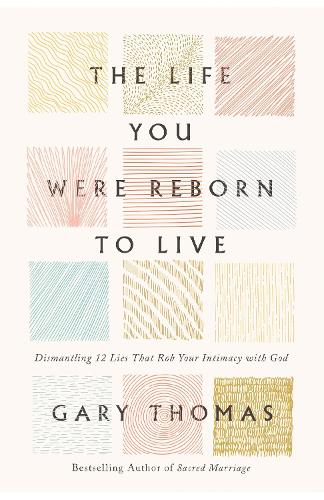 Бумажная книга «The Life You Were Reborn to Live: Dismantling 12 Lies That Rob Your Intimacy with God», автор Гэри Томас - фото №1
