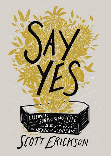 Бумажная книга «Say Yes: Discover the Surprising Life beyond the Death of a Dream», автор Скотт Эриксон - фото №1