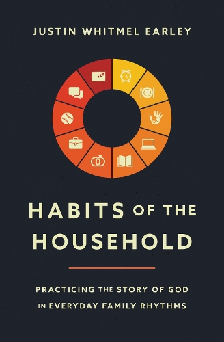 Бумажная книга «Habits of the Household: Practicing the Story of God in Everyday Family Rhythms», автор Джастин Уитмел Эрли - фото №1