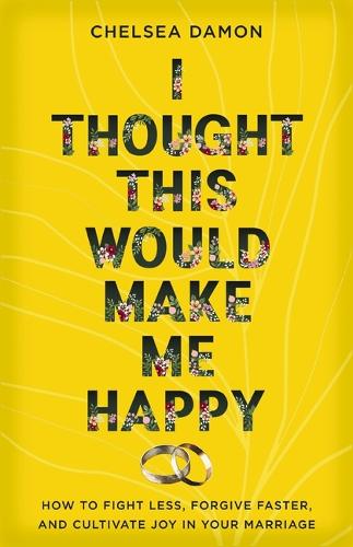 Бумажная книга «I Thought This Would Make Me Happy: How to Fight Less, Forgive Faster, and Cultivate Joy in Your Marriage», автор Челси Дэймон - фото №1